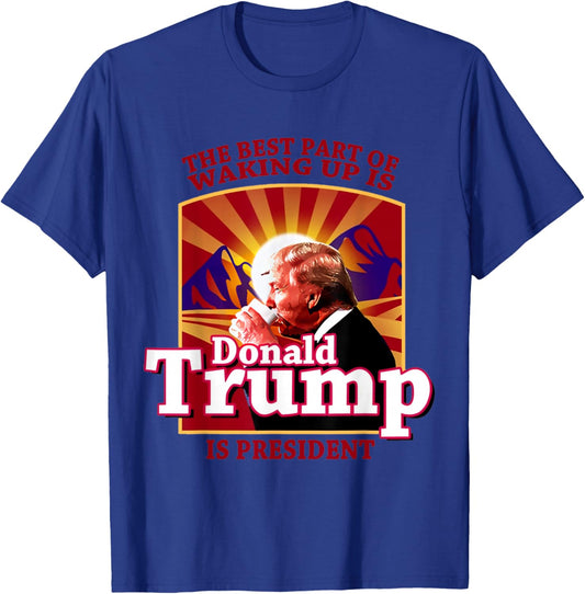The Best Part Of Waking Up Is Donald Trump Is President T-Shirt - T-Shirt | Royal