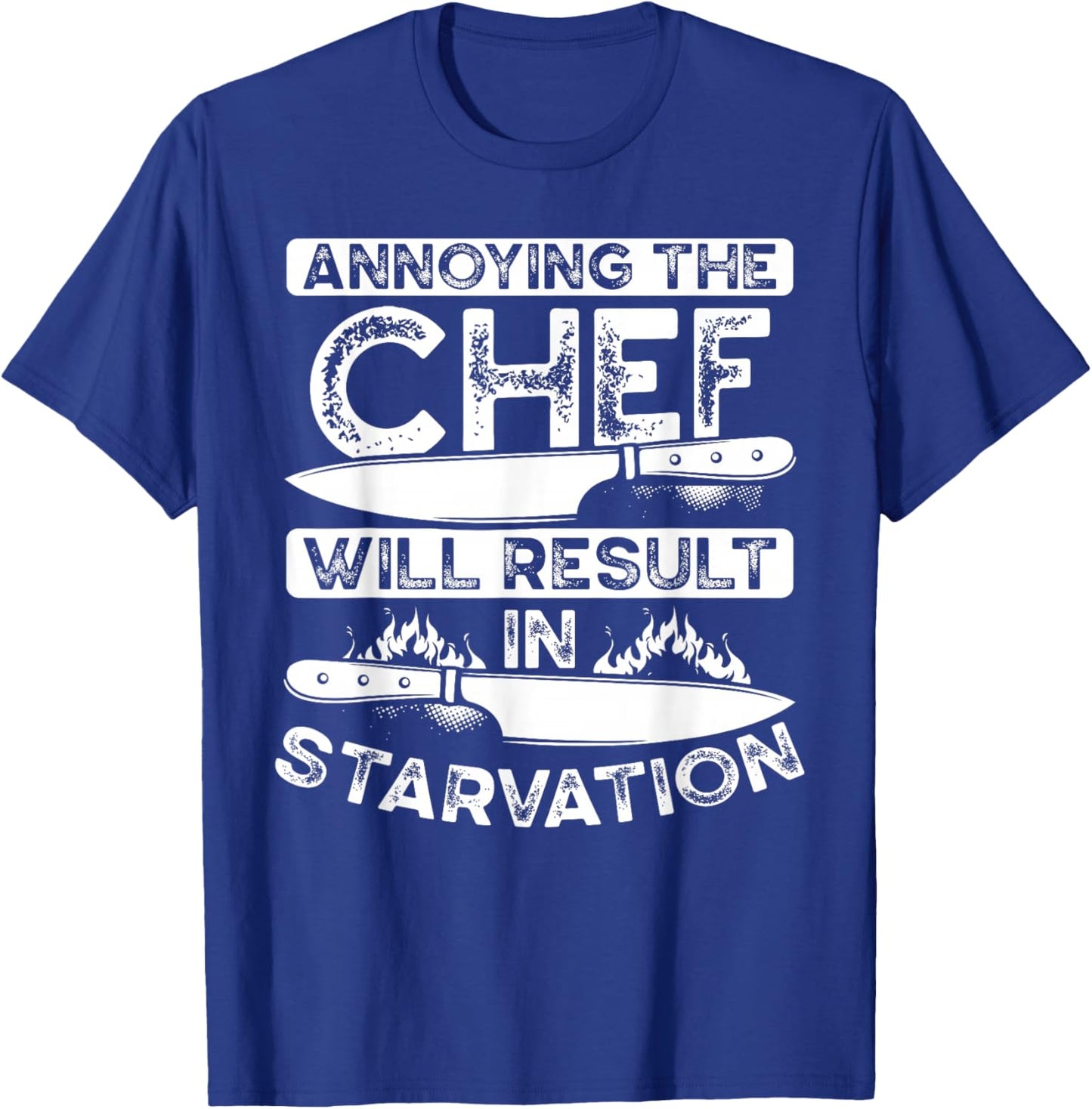 Annoying The Chef Will Result In Starvation | Chef T-Shirt - T-Shirt | Royal
