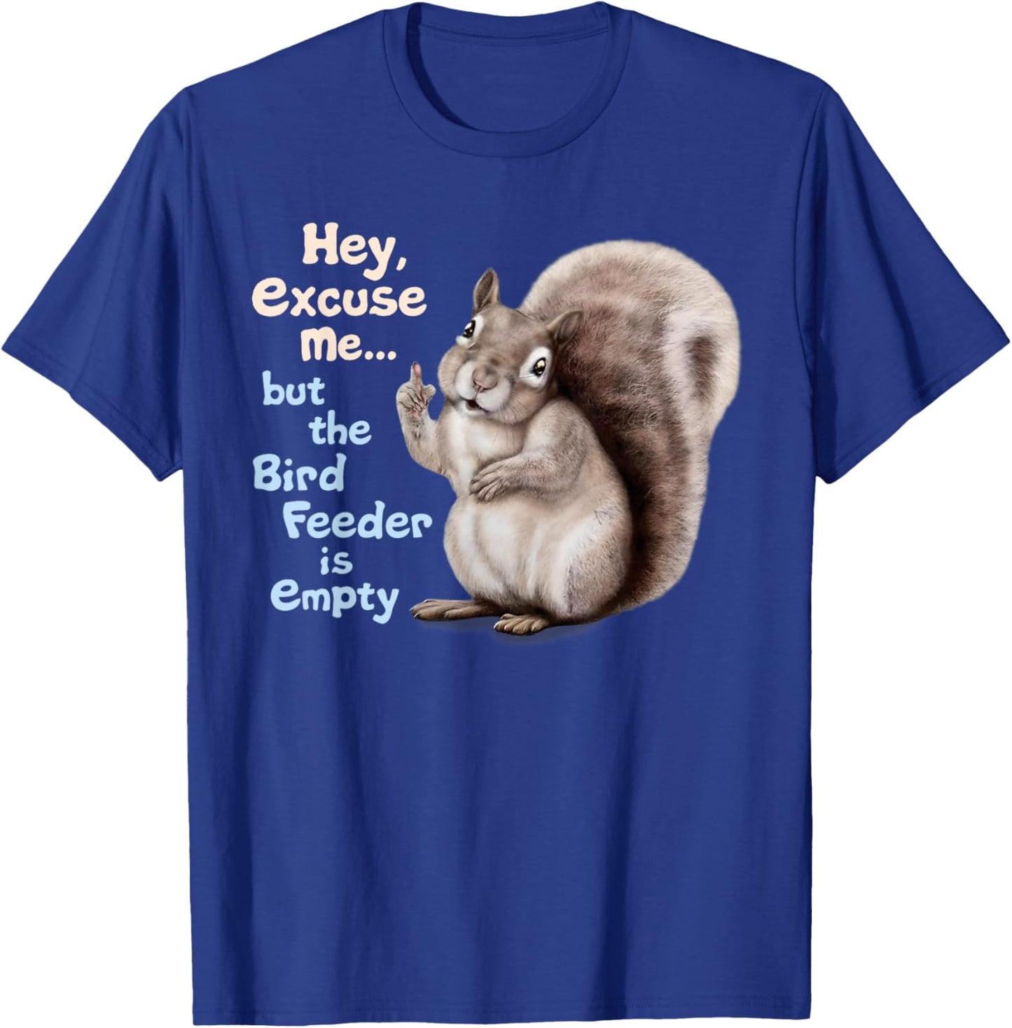 Squirrel Hey, Excuse Me But Your Birdfeeder Is Empty Funny T-Shirt - T-Shirt | Royal