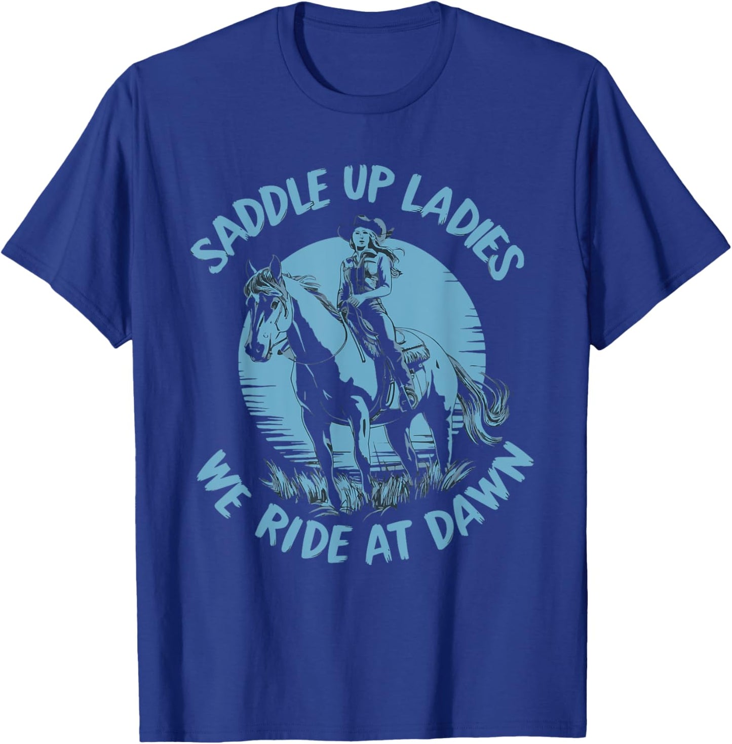 Saddle Up Ladies We Ride At Dawn T-Shirt - T-Shirt | Royal