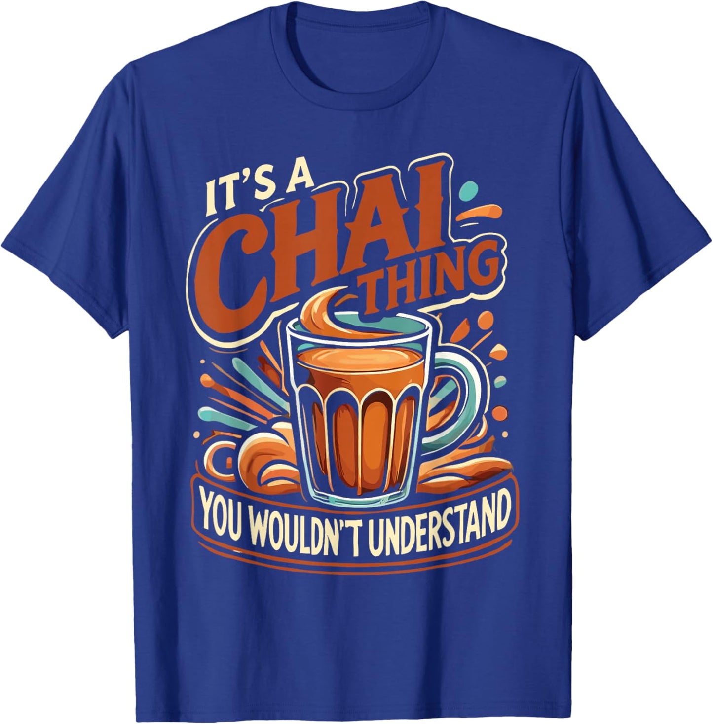 Chai Latte Chai Tea It's A Chai Thing Indian Tea T-Shirt - T-Shirt | Royal