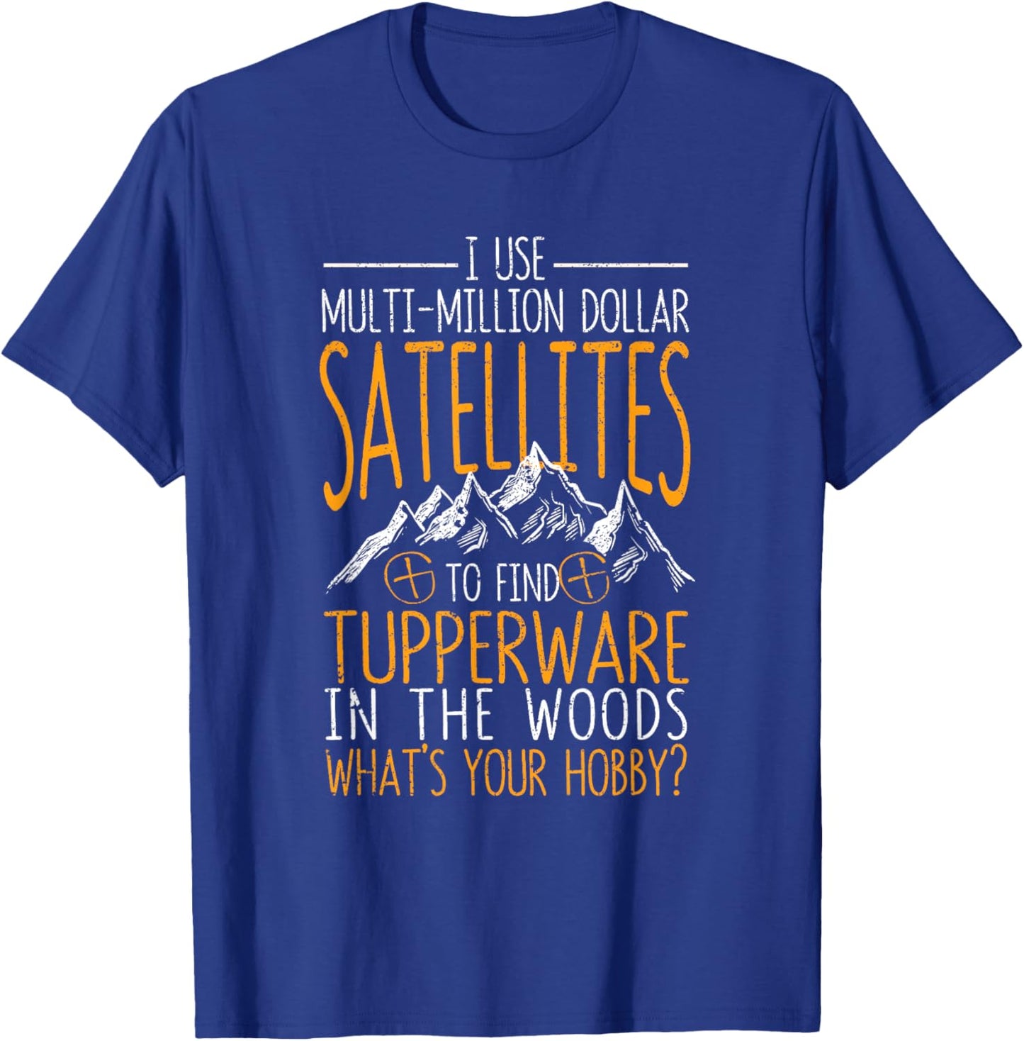 I Use Multi-Million Dollar Satellites Geocaching Geocachers T-Shirt - T-Shirt | Royal