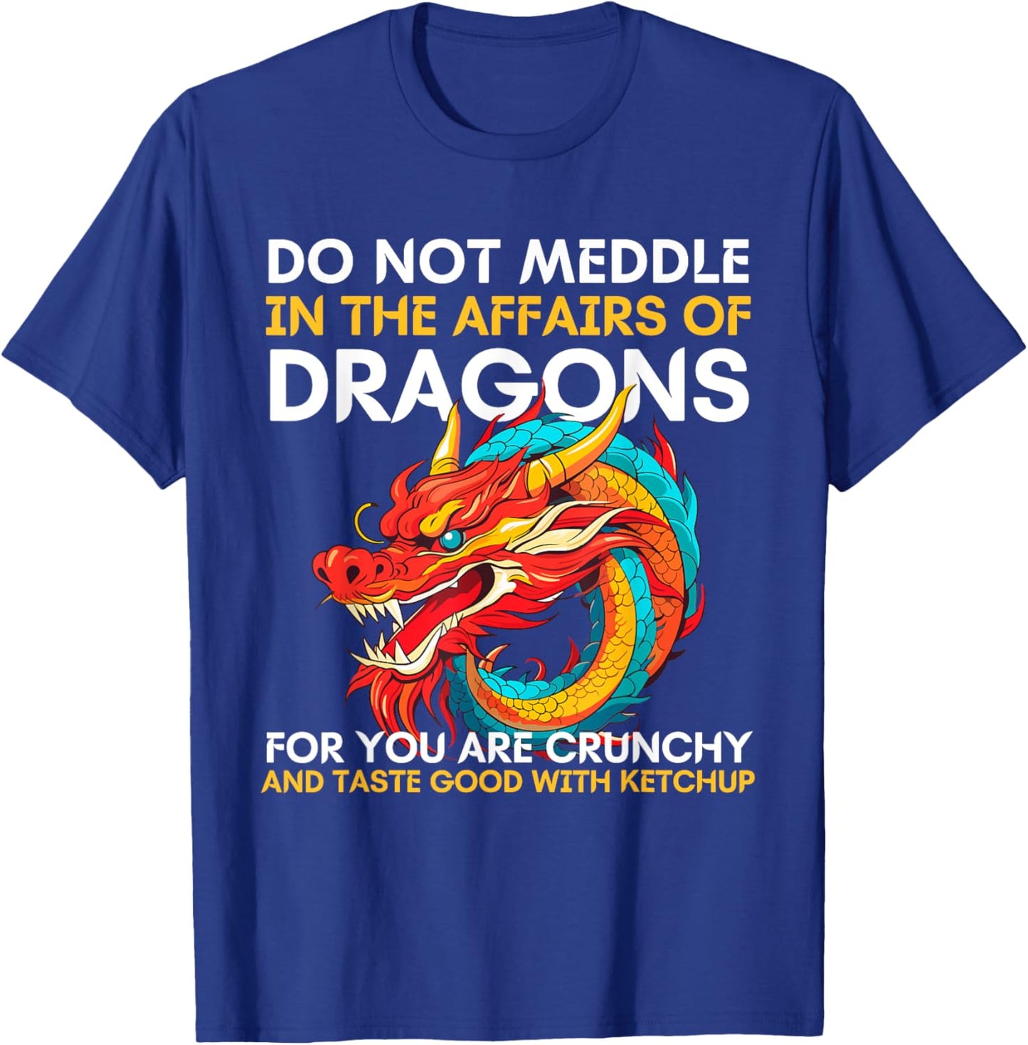 Do Not Meddle In The Affairs Of Dragons For You Are Crunchy T-Shirt - T-Shirt | Royal