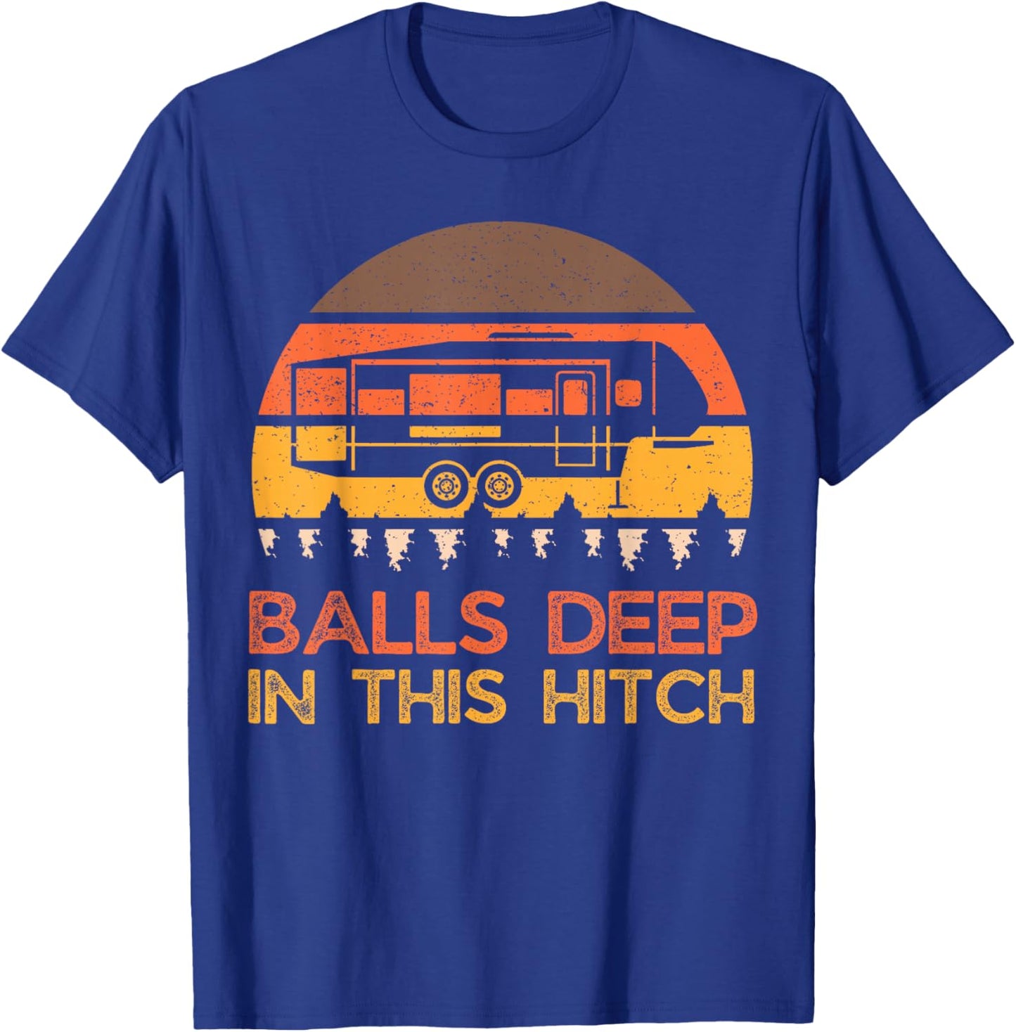 Balls Deep In This Hitch, Funny Camping, Retro 5th Wheel T-Shirt - T-Shirt | Royal