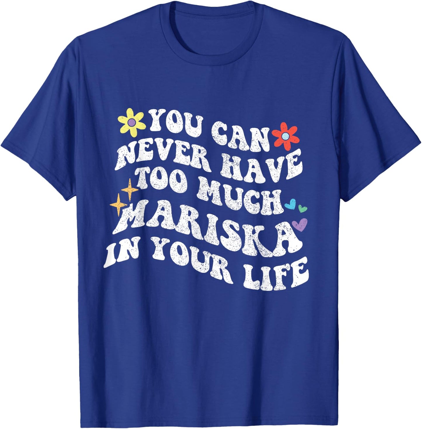 Retro Groovy You Can Never Have Too Much Mariska In Your T-Shirt - T-Shirt | Royal