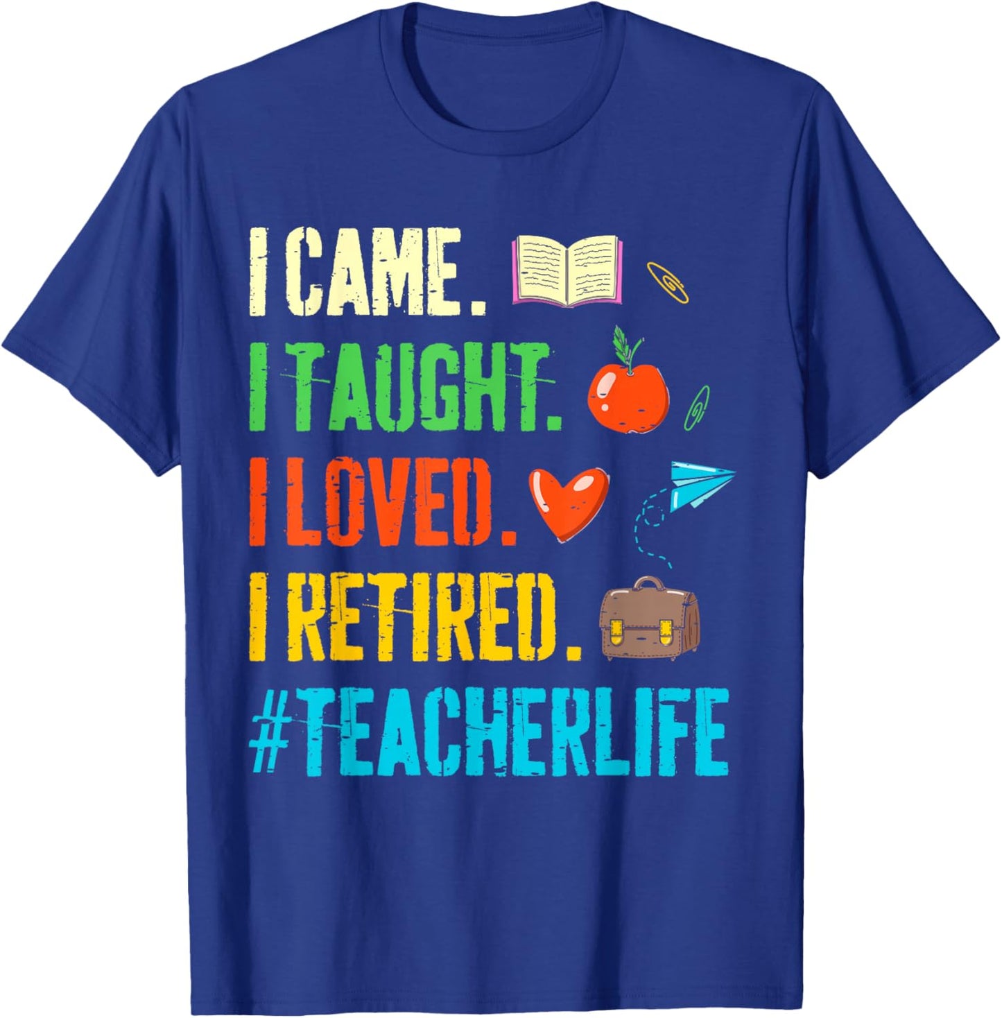 I Came I Taught I Loved I Retired Funny Teacher Retirement T-Shirt - T-Shirt | Royal