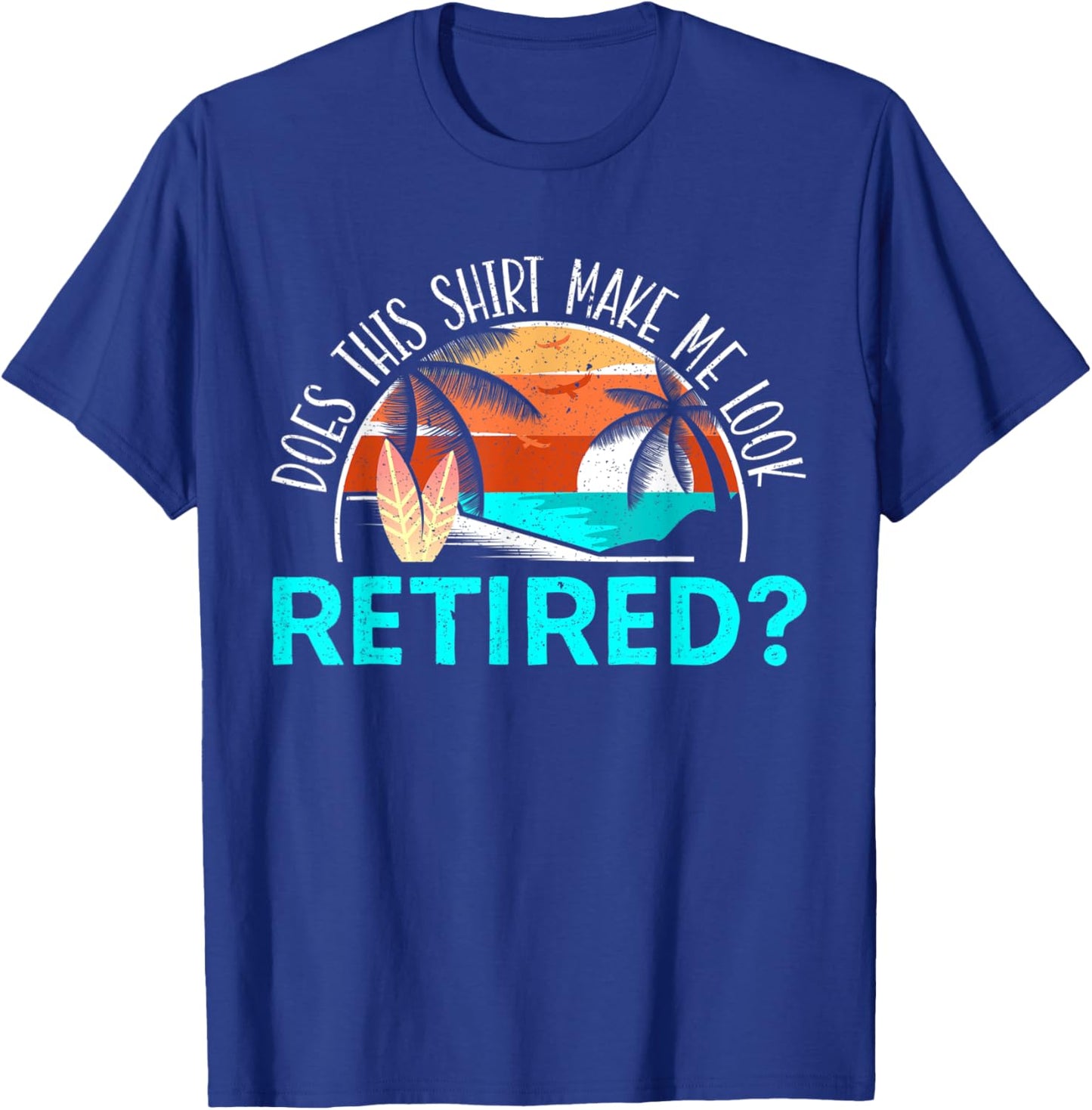 Does This Shirt Make Me Look Retired? Retirement Retiree T-Shirt - T-Shirt | Royal