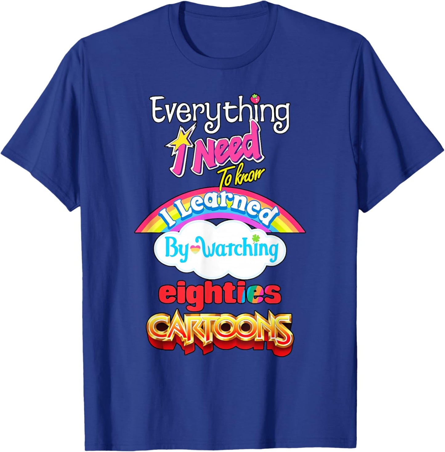 Everything Need to Know I Learned Watching Eighties Cartoons T-Shirt - T-Shirt | Royal