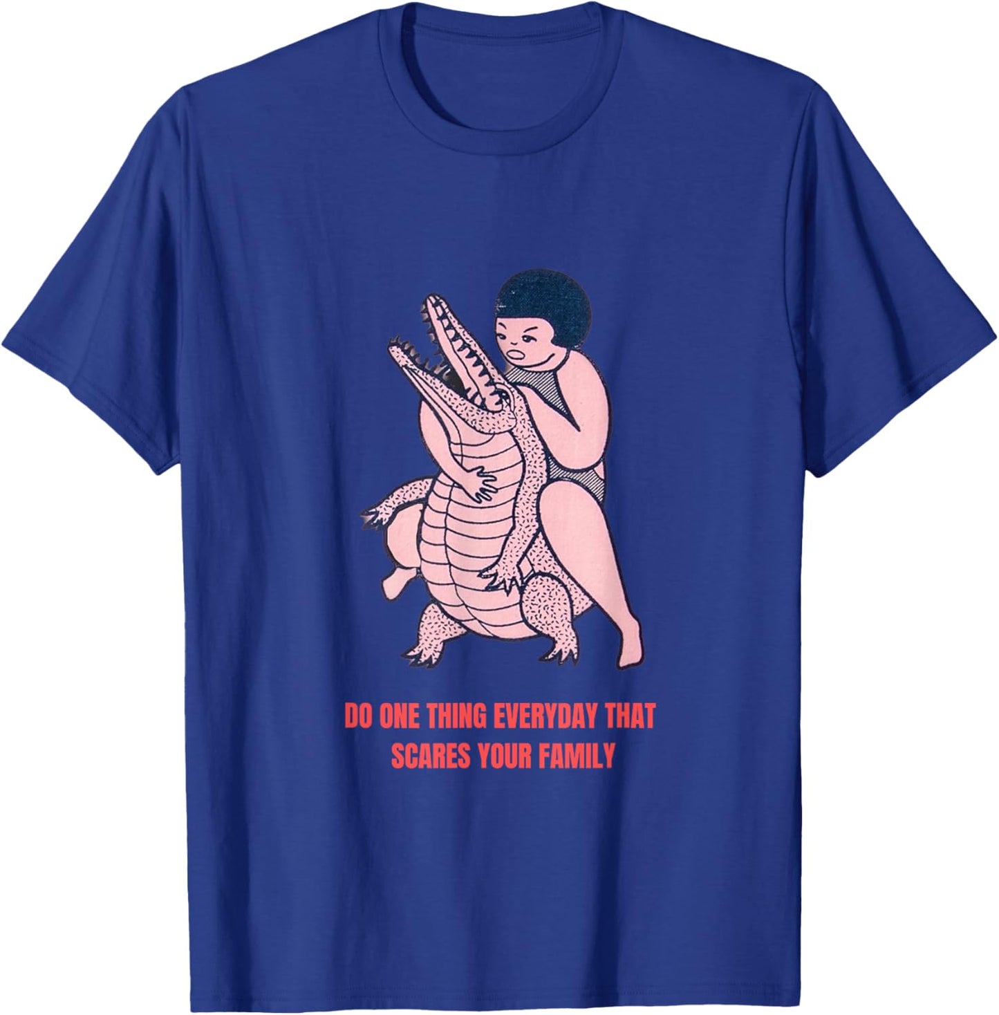 Do One Thing that Scares Your Family T-Shirt - T-Shirt | Royal