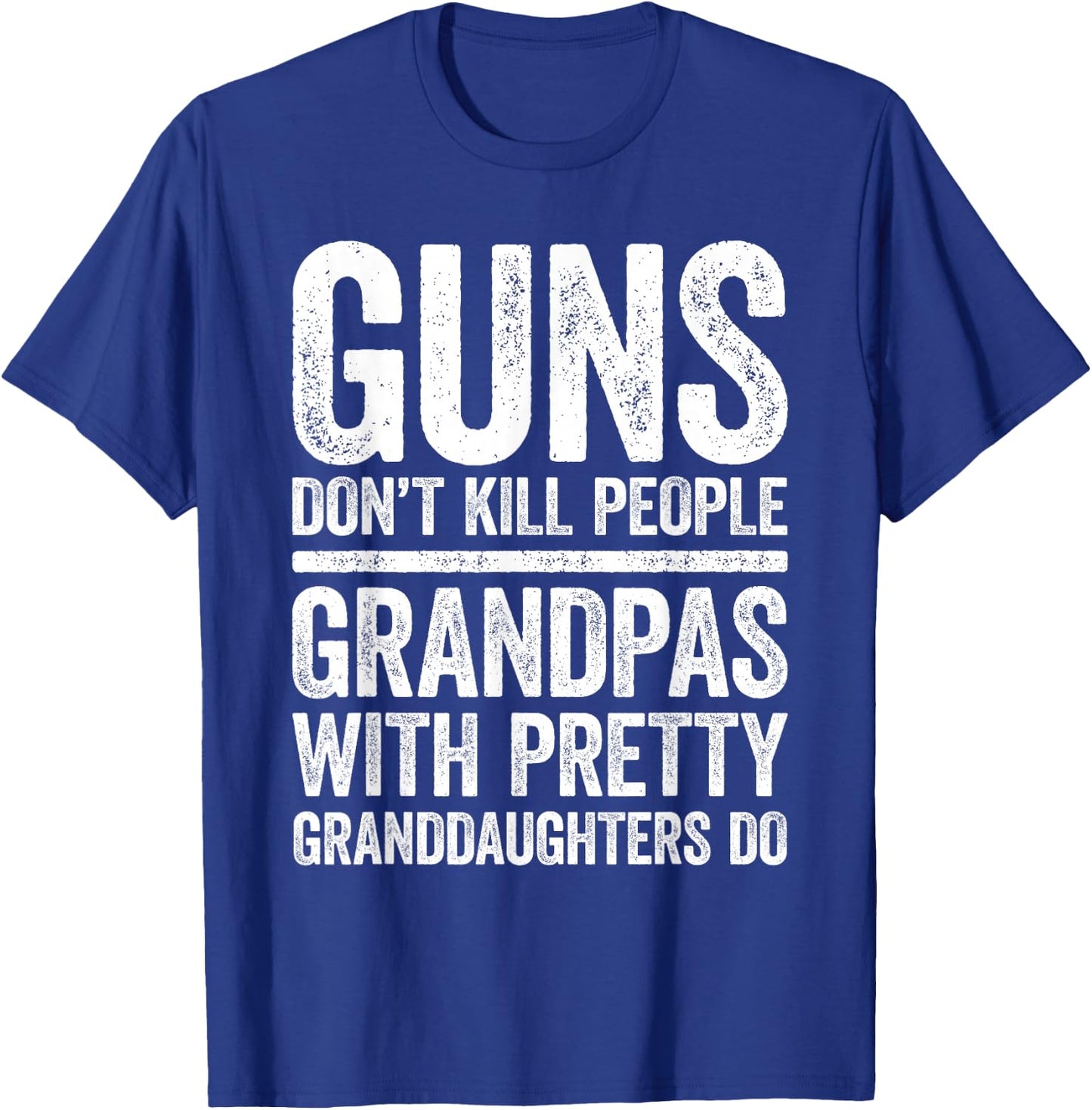 Guns Don't Kill People Grandpas Pretty Daughters Do Shirt T-Shirt - T-Shirt | Royal