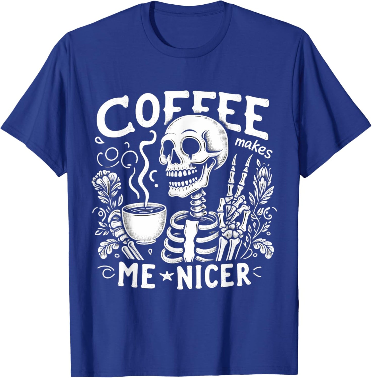 Skeleton Drinking Hot Coffee Skull Coffee Makes Me Nicer T-Shirt - T-Shirt | Royal