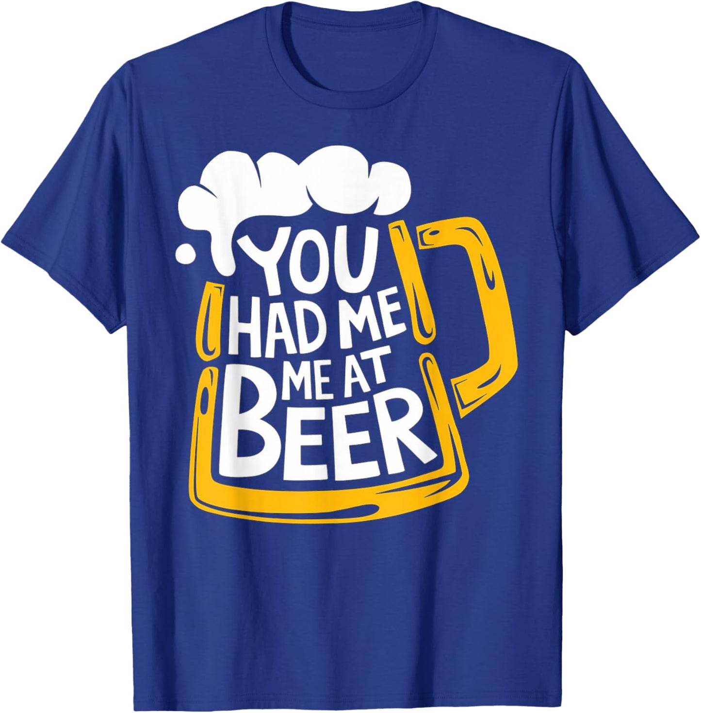 You Had Me At Beer T-Shirt - T-Shirt | Royal