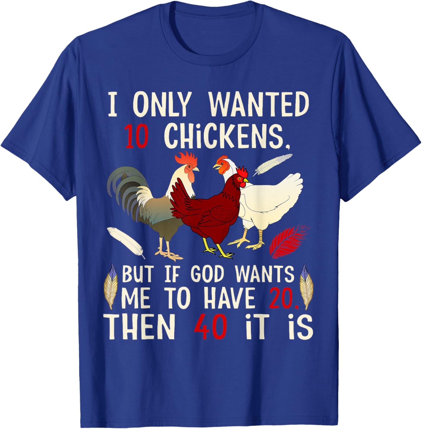 I Only Wanted 10 Chickens But If God Wants Me To Have 20 T-Shirt - T-Shirt | Royal