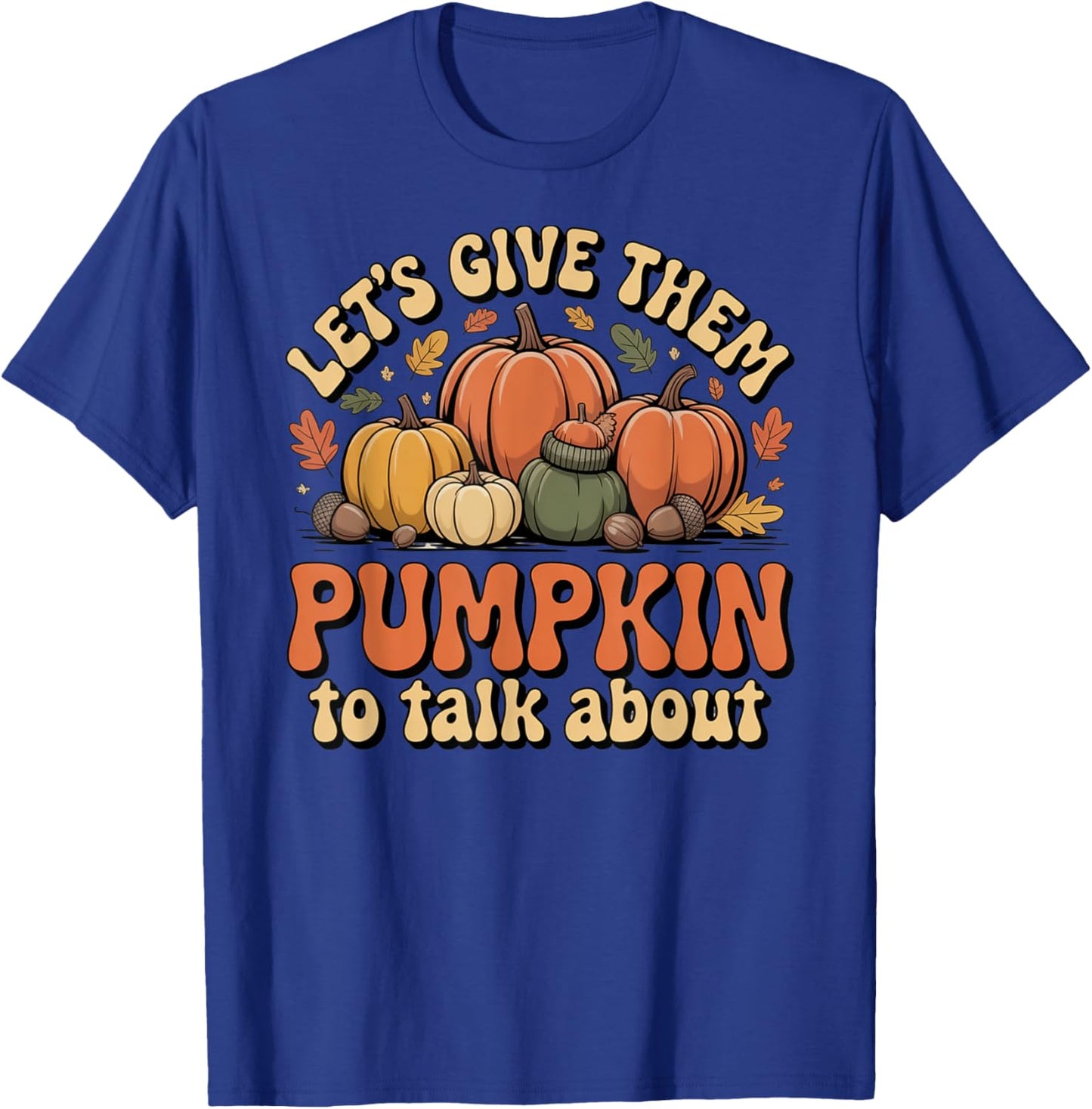 Let's Give Them Pumpkin to Talk About Thanksgiving Dinner T-Shirt - T-Shirt | Royal