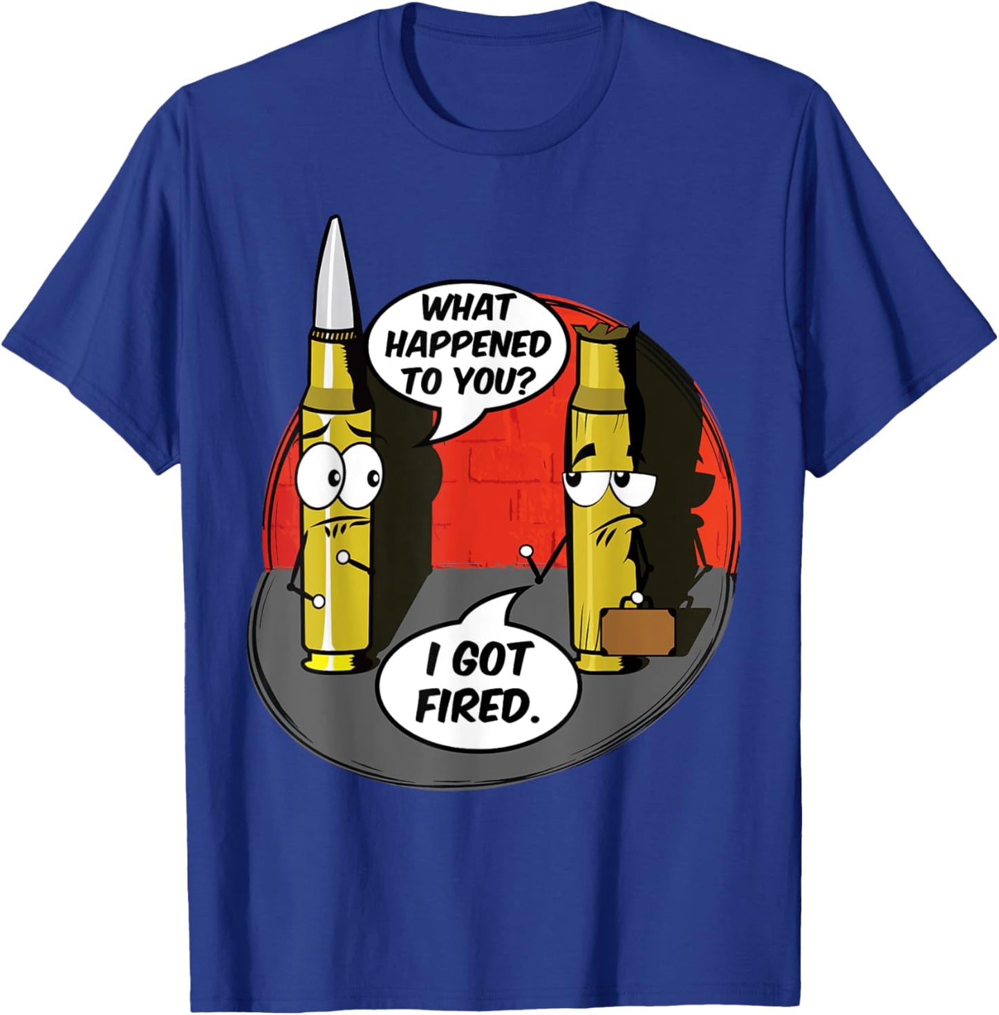 What Happened To You I Got Fired Cute Bullet Funny Saying T-Shirt - T-Shirt | Royal