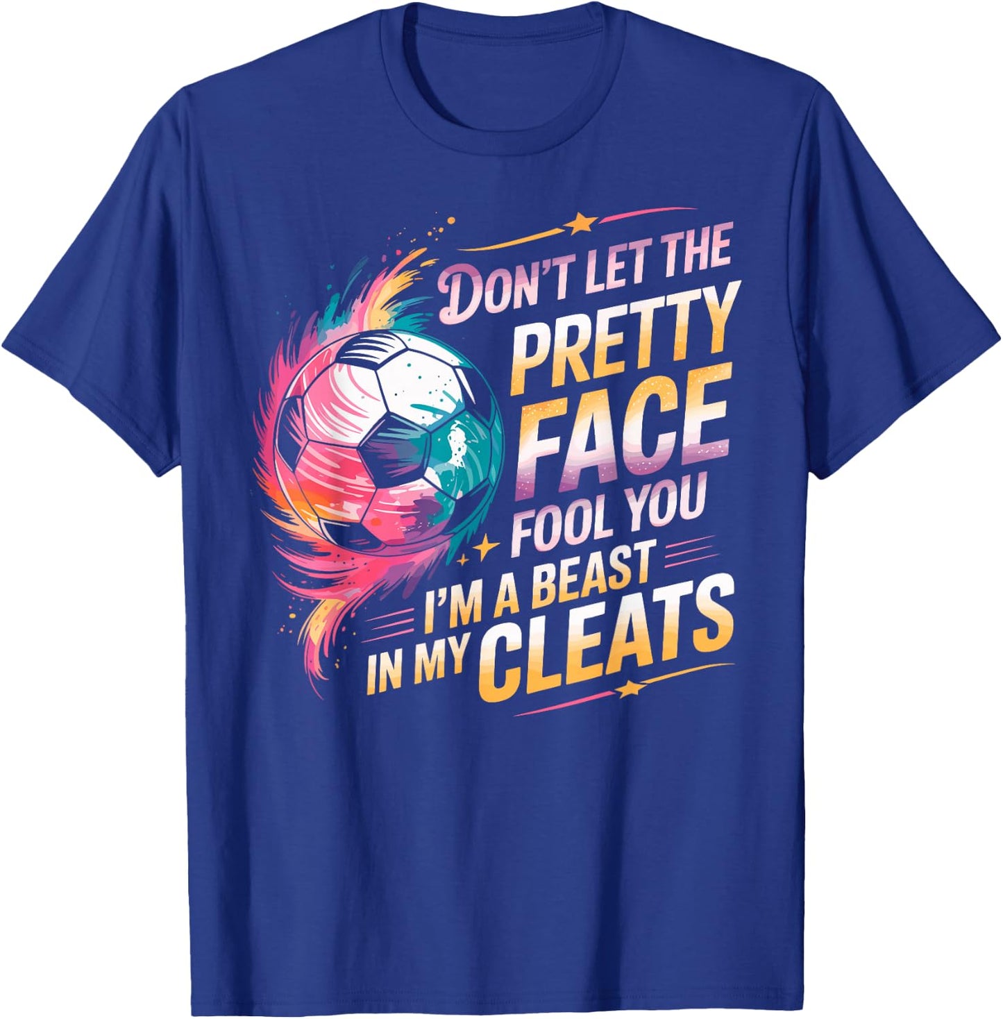 Don't Let The Pretty Face Fool You I'm a Beast in My Cleats T-Shirt - T-Shirt | Royal