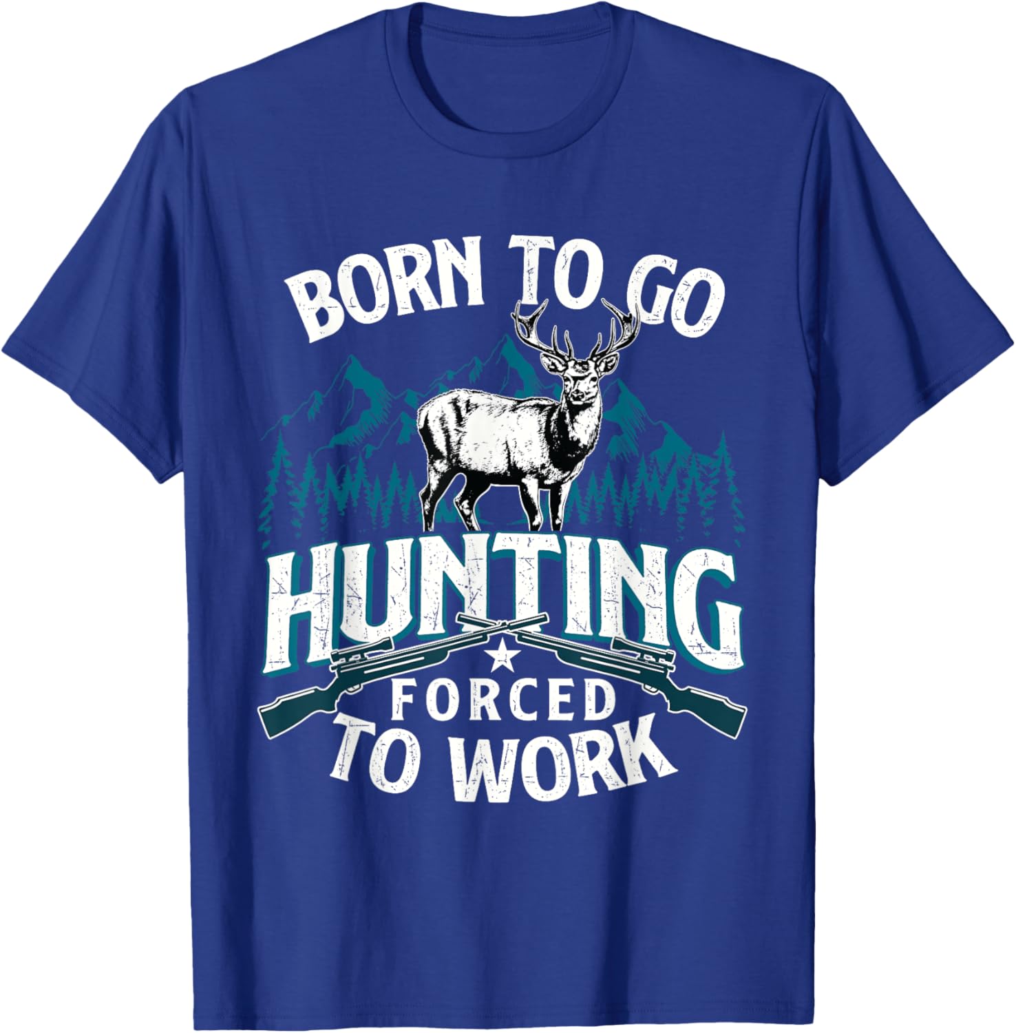 Born To Go Hunting Forced To Work - Deer Hunter Animal Lover T-Shirt - T-Shirt | Royal