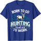 Born To Go Hunting Forced To Work - Deer Hunter Animal Lover T-Shirt - T-Shirt | Royal