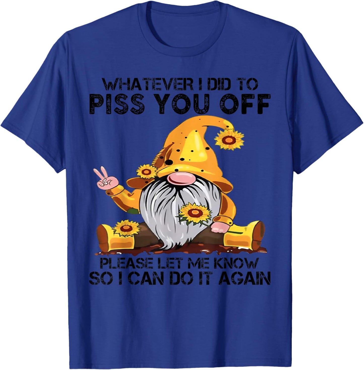 Whatever I Did To Piss You Off Please Let Gnome T-Shirt - T-Shirt | Royal