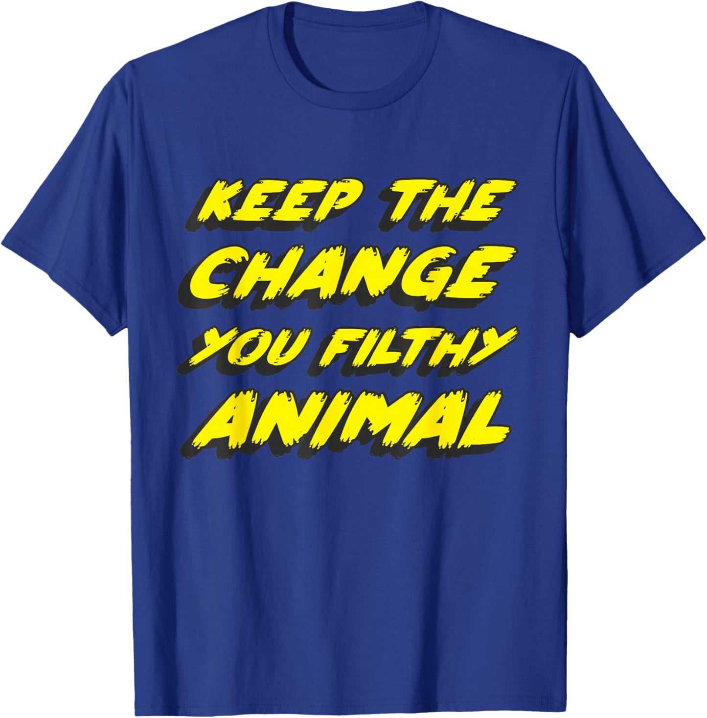 Keep the Change you Filthy Animal T-Shirt - T-Shirt | Royal