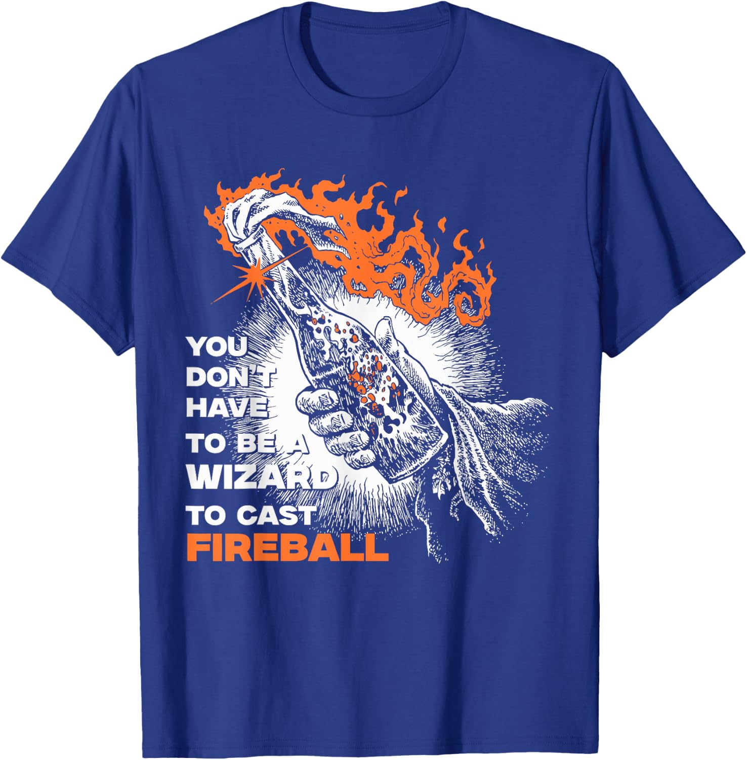 You Don't Need To Be A Wizard To Cast A Fireball T-Shirt - T-Shirt | Royal