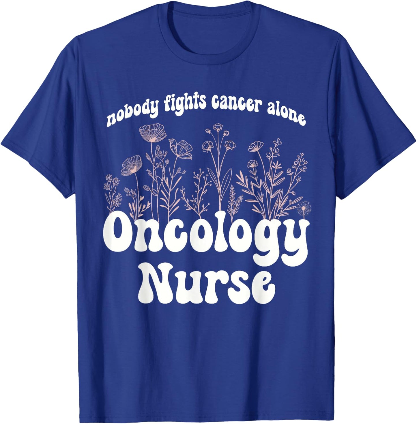 Oncology Nurse Wildflowers Nobody Fights Cancer Alone T-Shirt - T-Shirt | Royal
