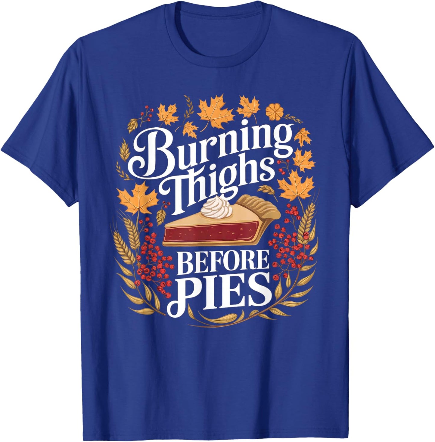 Funny Burning Thighs Before Pies Thanksgiving Humor T-Shirt - T-Shirt | Royal