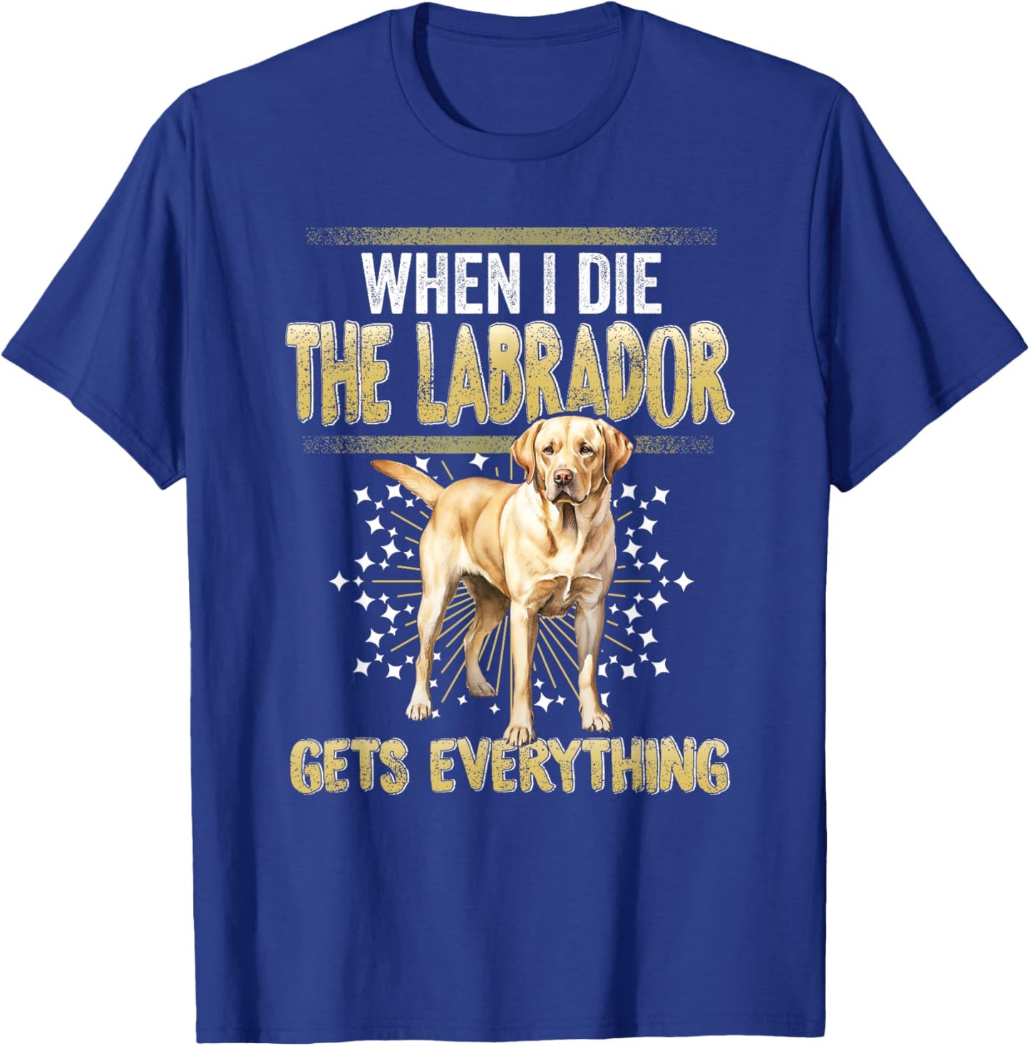 Labrador Retriever When I Die Gets Everything The Labrador T-Shirt - T-Shirt | Royal