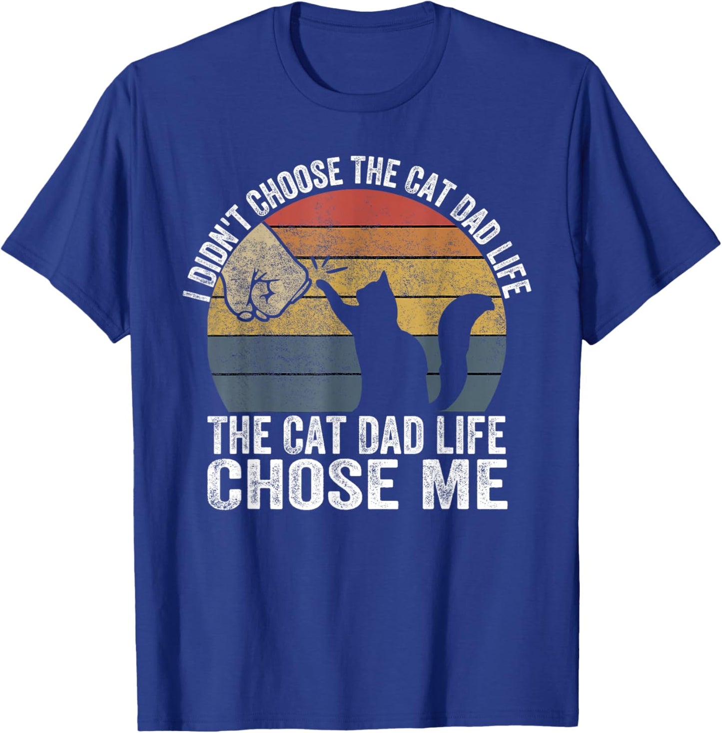 I Didn't Choose The Cat Dad Life The Cat Dad Life Chose Me Men Women T-Shirt - T-Shirt | Royal