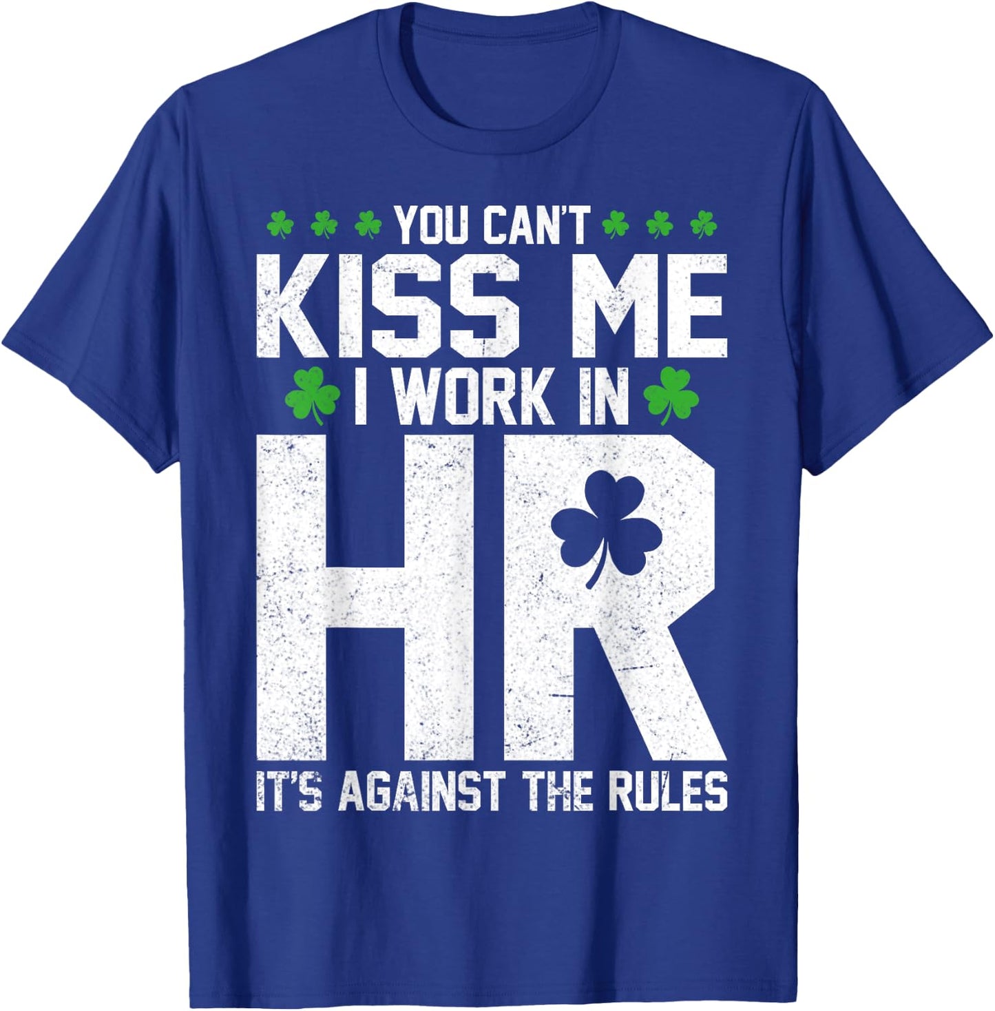 Funny St Patricks Day HR - You Can't Kiss Me I Work in HR T-Shirt - T-Shirt | Royal