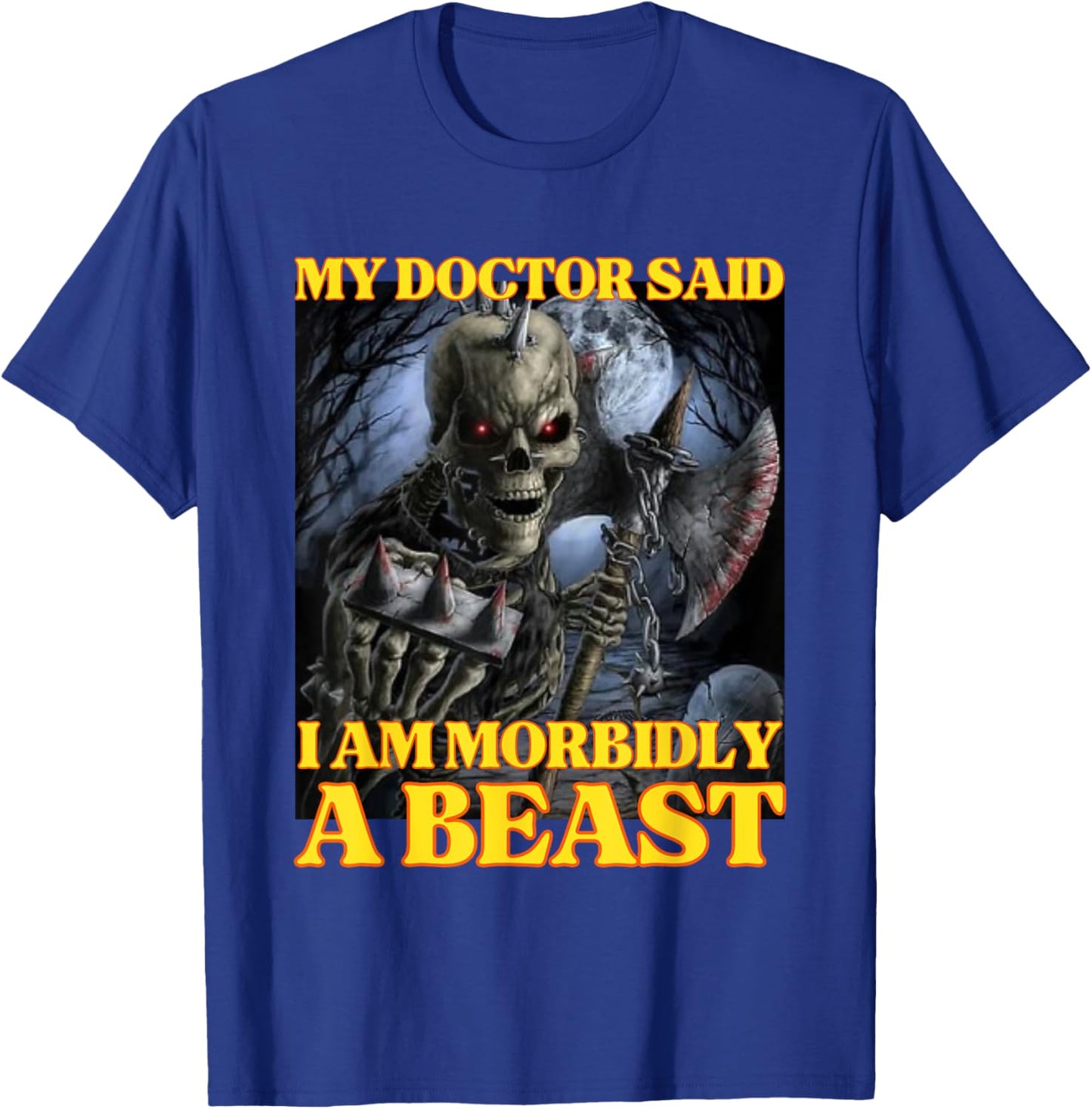 My Doctor Says I'm Morbidly A Beast Funny Hard Skeleton Meme T-Shirt - T-Shirt | Royal