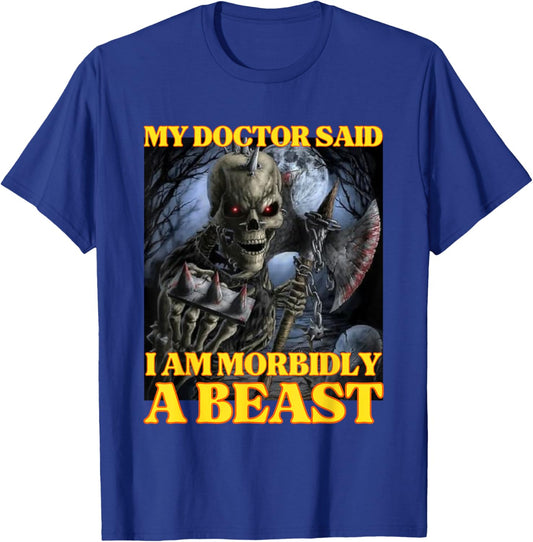 My Doctor Says I'm Morbidly A Beast Funny Hard Skeleton Meme T-Shirt - T-Shirt | Royal