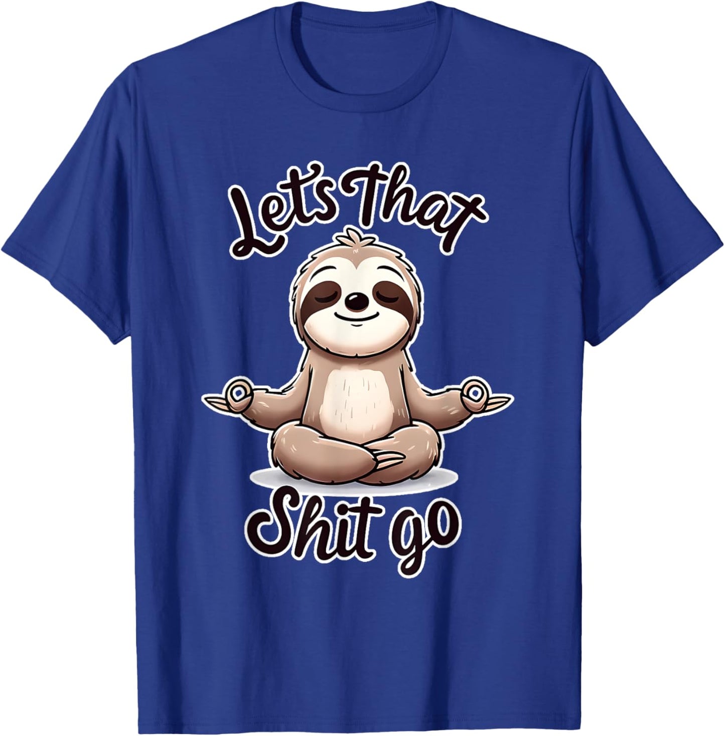 Let's That Shit. Go. Sloth Yoga Spiritual Namaste Meditation T-Shirt - T-Shirt | Royal