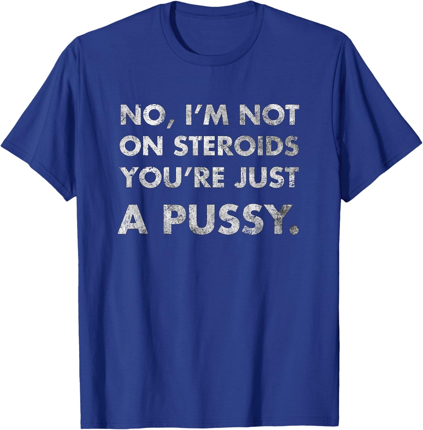 No I'm Not On Steroids You're Just Pussy Gift Muscle Workout T-Shirt - T-Shirt | Royal