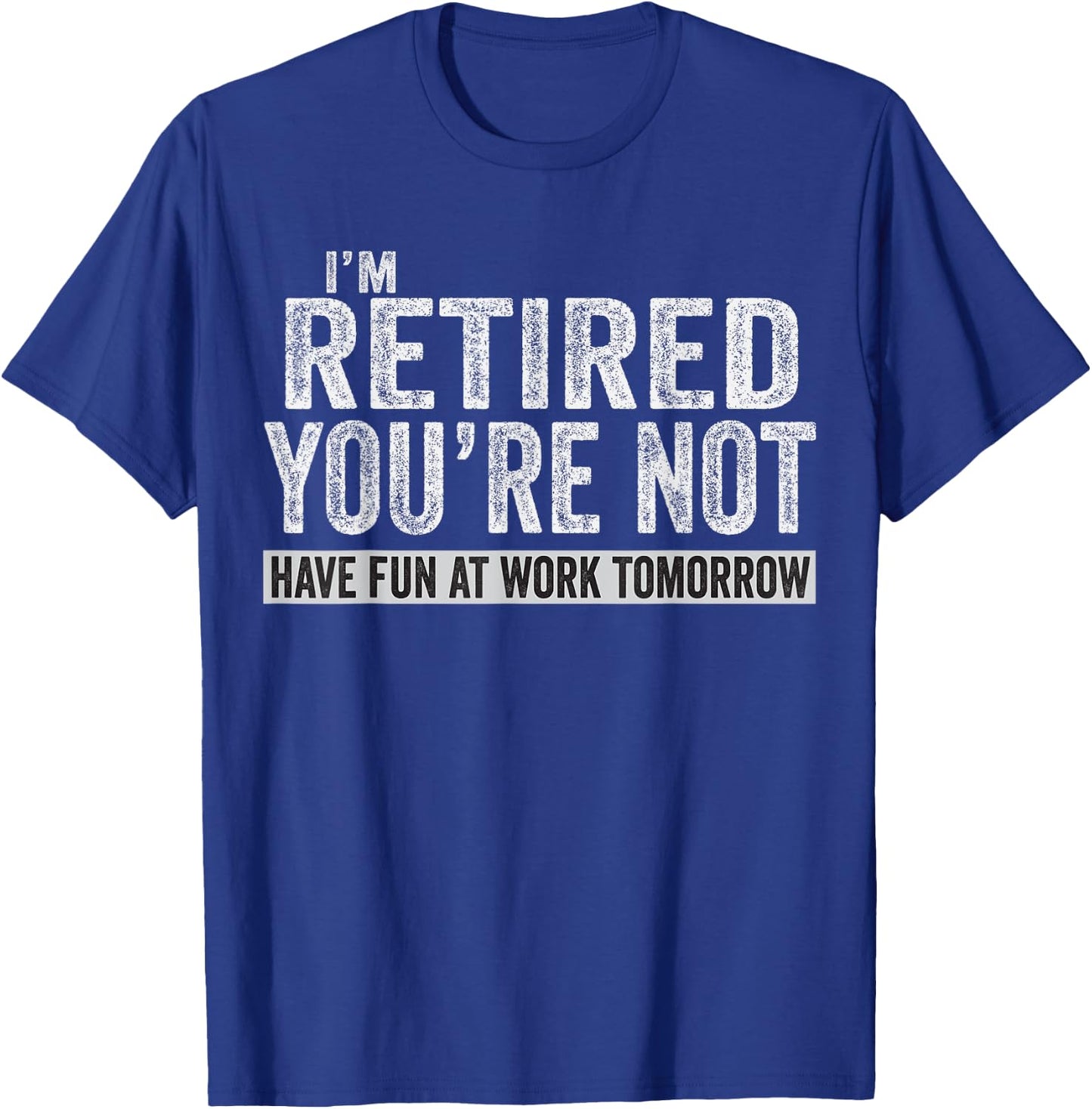 I'm Retired You're Not Have Fun At Work Tomorrow T-Shirt - T-Shirt | Royal