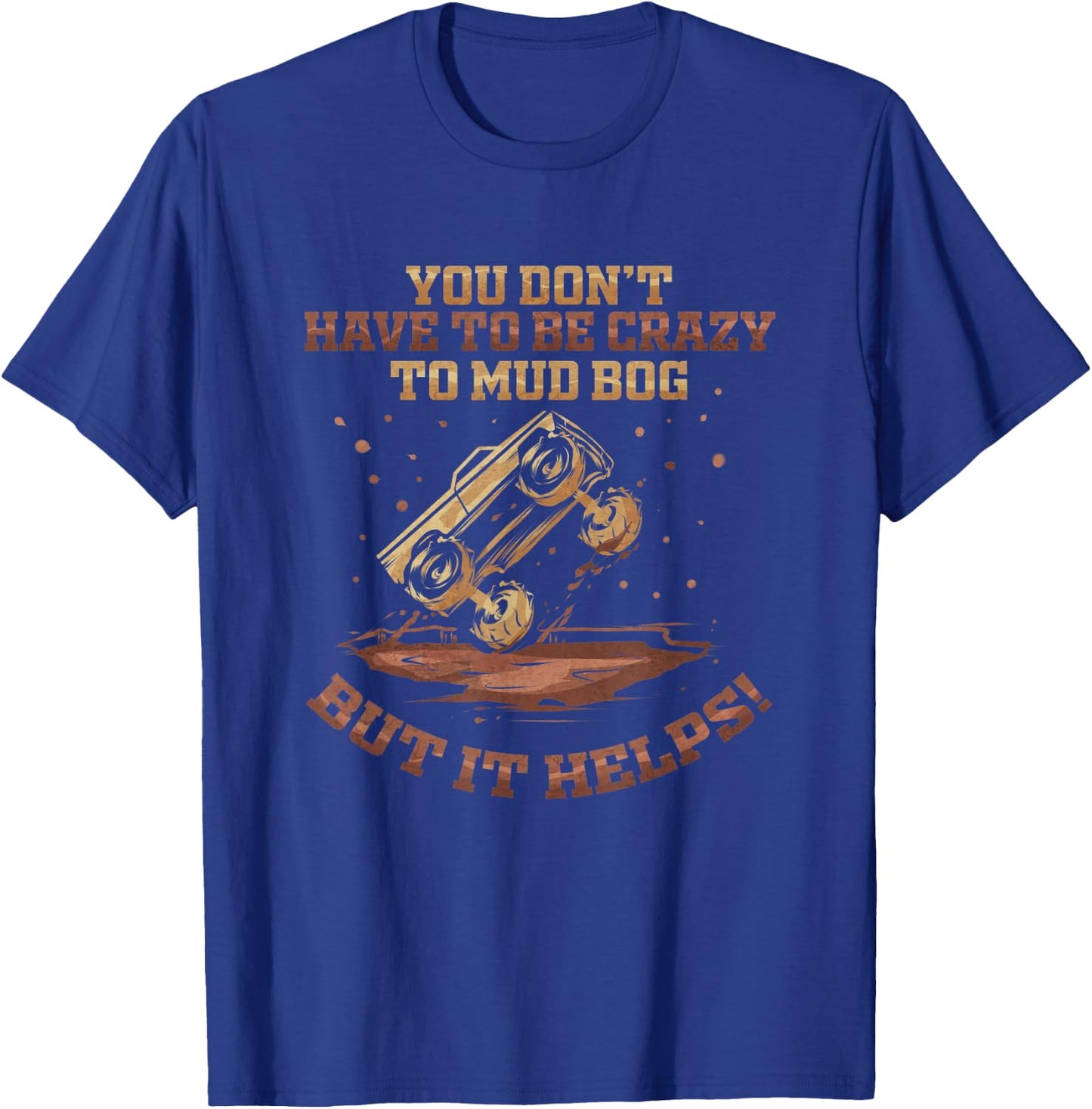 You Don't Have To Be Crazy to Mud Bog - Funny Mudding Gift T-Shirt - T-Shirt | Royal