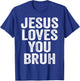 Jesus Loves You Bruh T-Shirt - T-Shirt | Royal