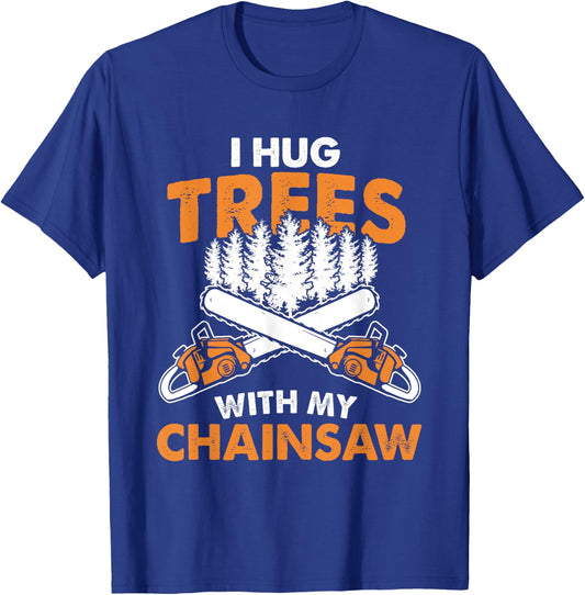 I Hug Trees With My Chainsaw - Lumberjack Chainsaw & Logger T-Shirt - T-Shirt | Royal
