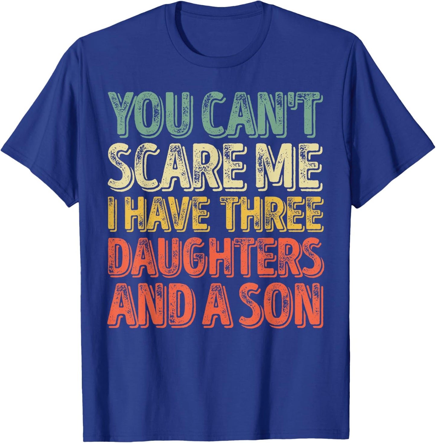 You Can't Scare Me I Have Three Daughters And A Son T-Shirt - T-Shirt | Royal