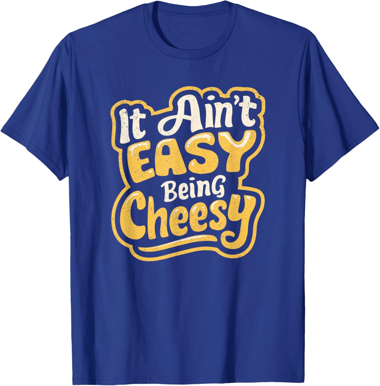 It Ain't Easy Being Cheesy T-Shirt - T-Shirt | Royal