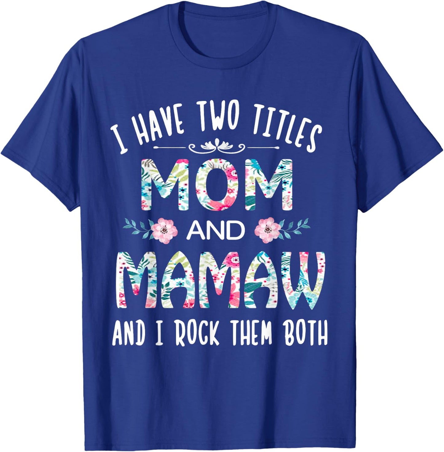 I Have Two Titles Mom and Mamaw Flower Gift Mamaw T-Shirt - T-Shirt | Royal