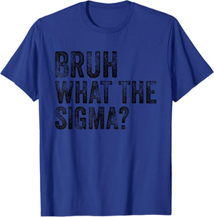 What The Sigma Bruh Funny Saying Adult Sarcastic Meme Quote T-Shirt - T-Shirt | Royal