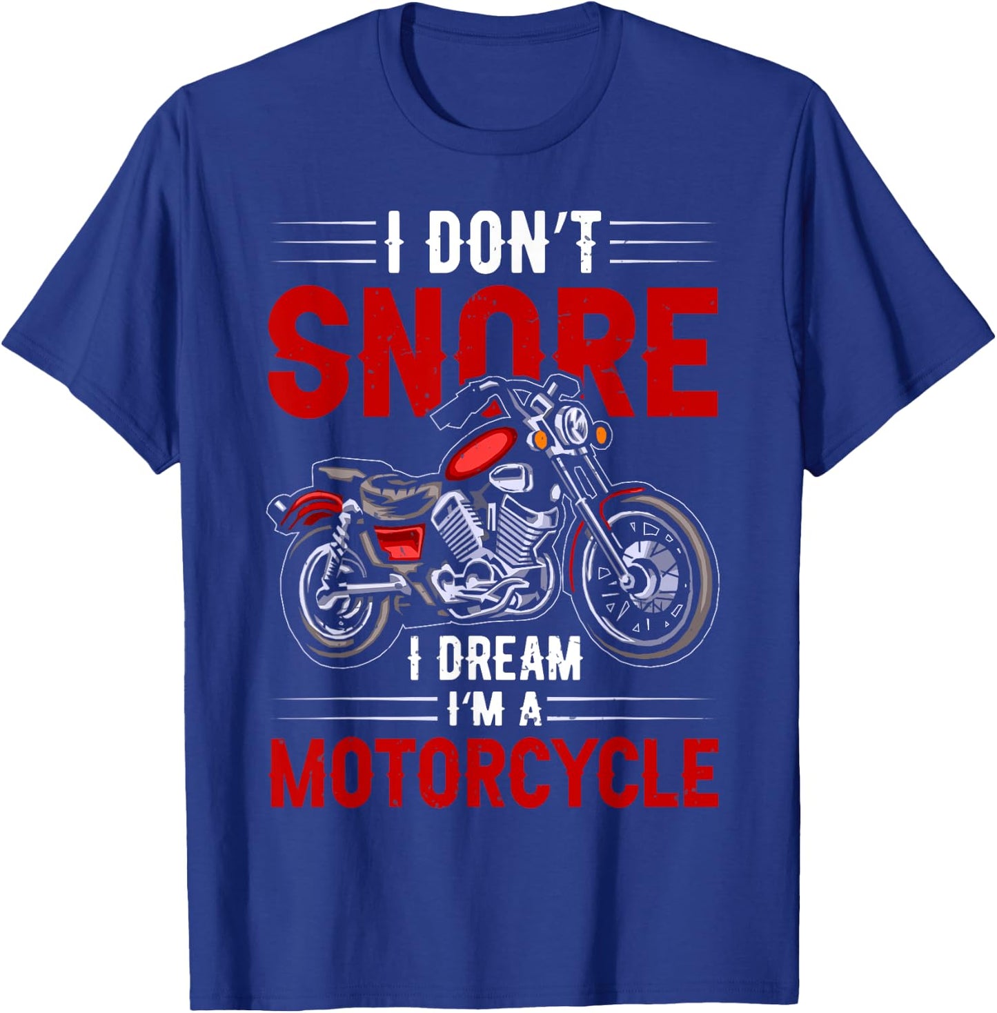 Funny I Don't Snore I Dream I'm A Motorcycle Snoring Biker T-Shirt - T-Shirt | Royal