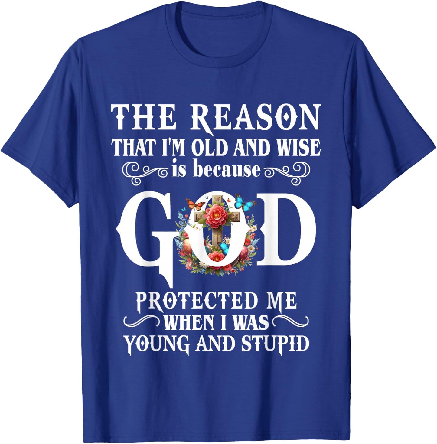 The Reason That I'm Old And Wise Is Because GOD Protected Me T-Shirt - T-Shirt | Royal