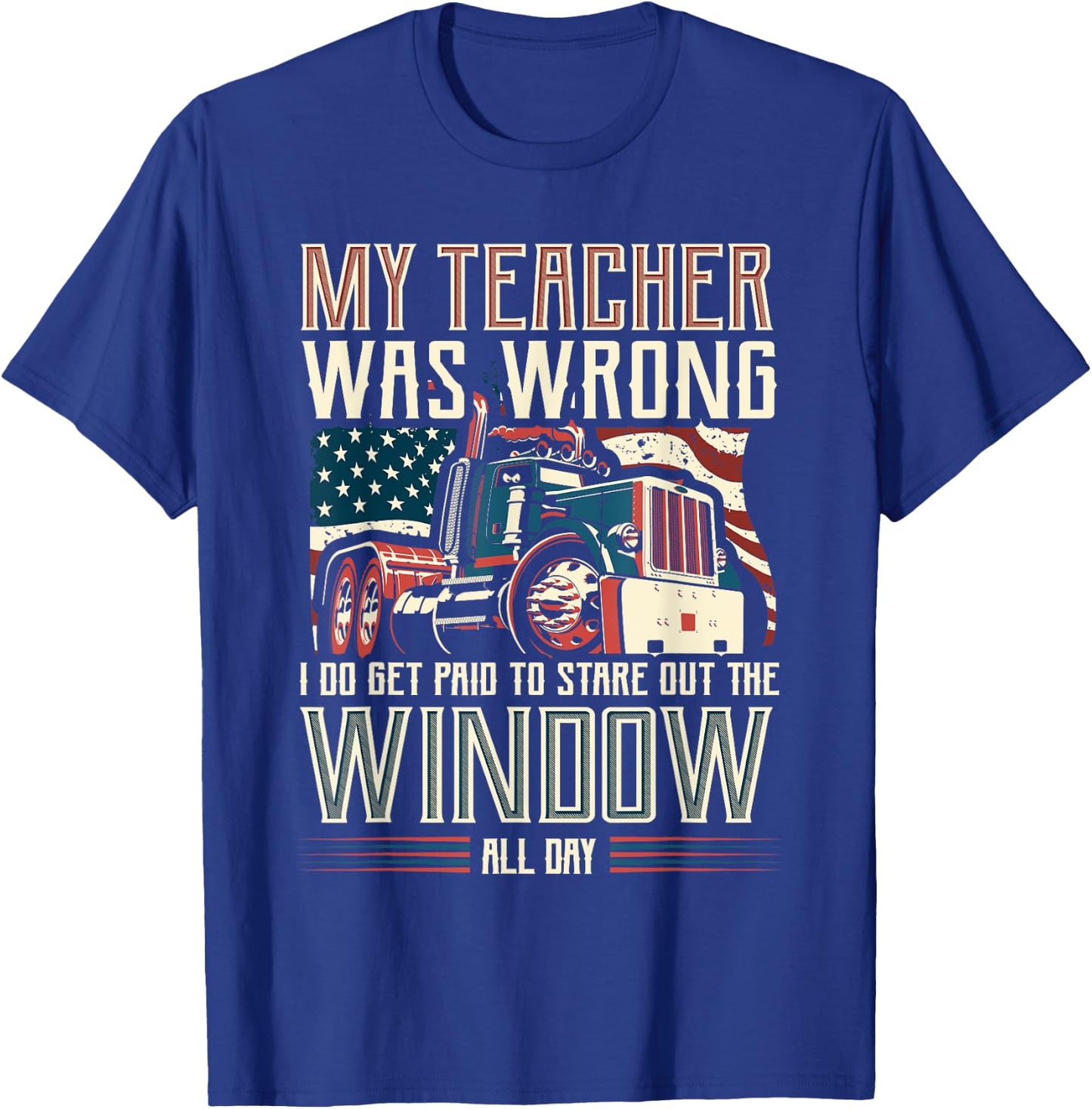 My Teacher Was Wrong I Do Get Paid Funny Truck Driver Gift T-Shirt - T-Shirt | Royal