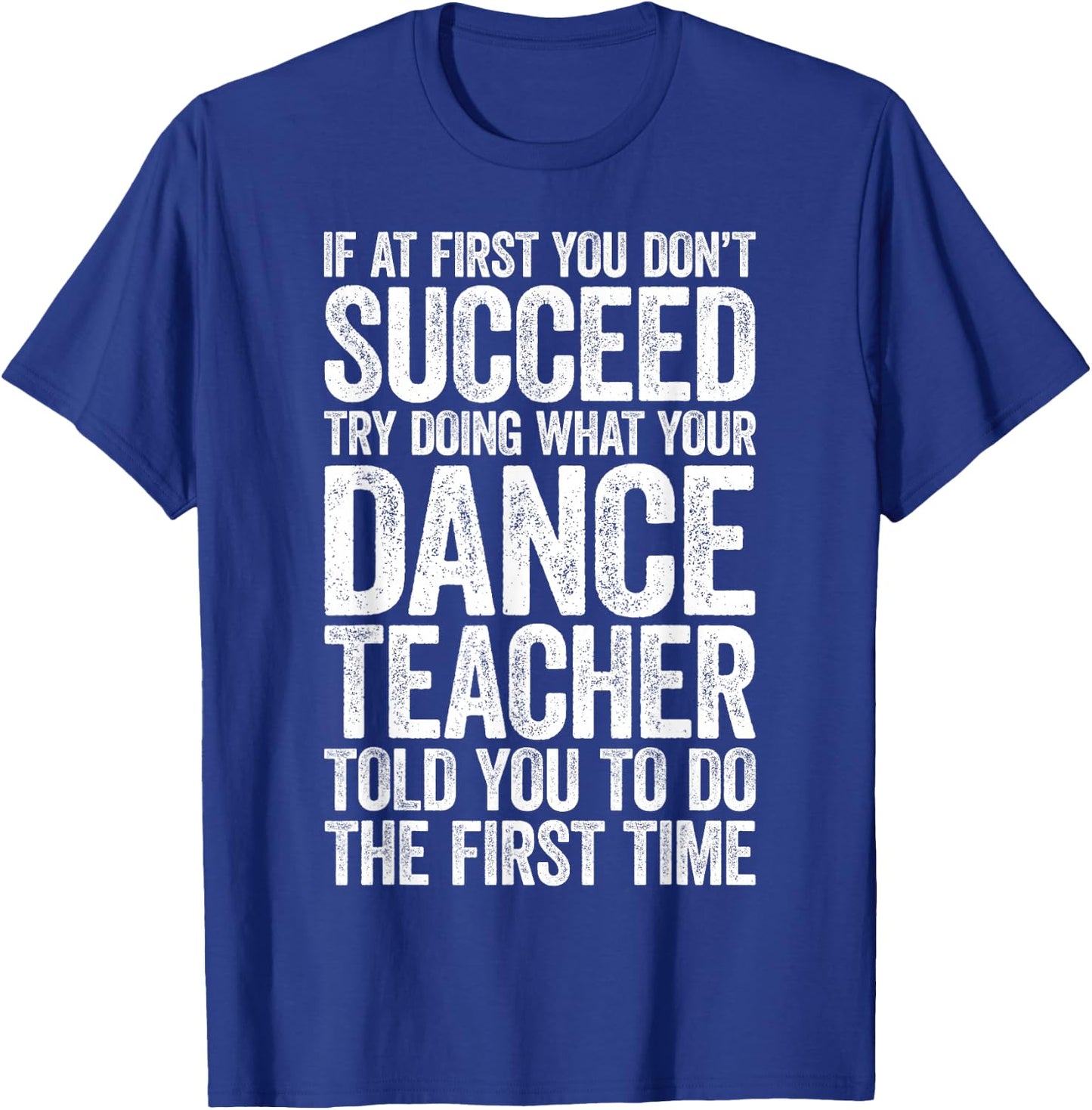 If at First You Don't Succeed Dance Teacher Shirt Men Women T-Shirt - T-Shirt | Royal