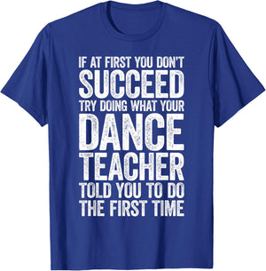 If at First You Don't Succeed Dance Teacher Shirt Men Women T-Shirt - T-Shirt | Royal