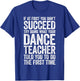 If at First You Don't Succeed Dance Teacher Shirt Men Women T-Shirt - T-Shirt | Royal