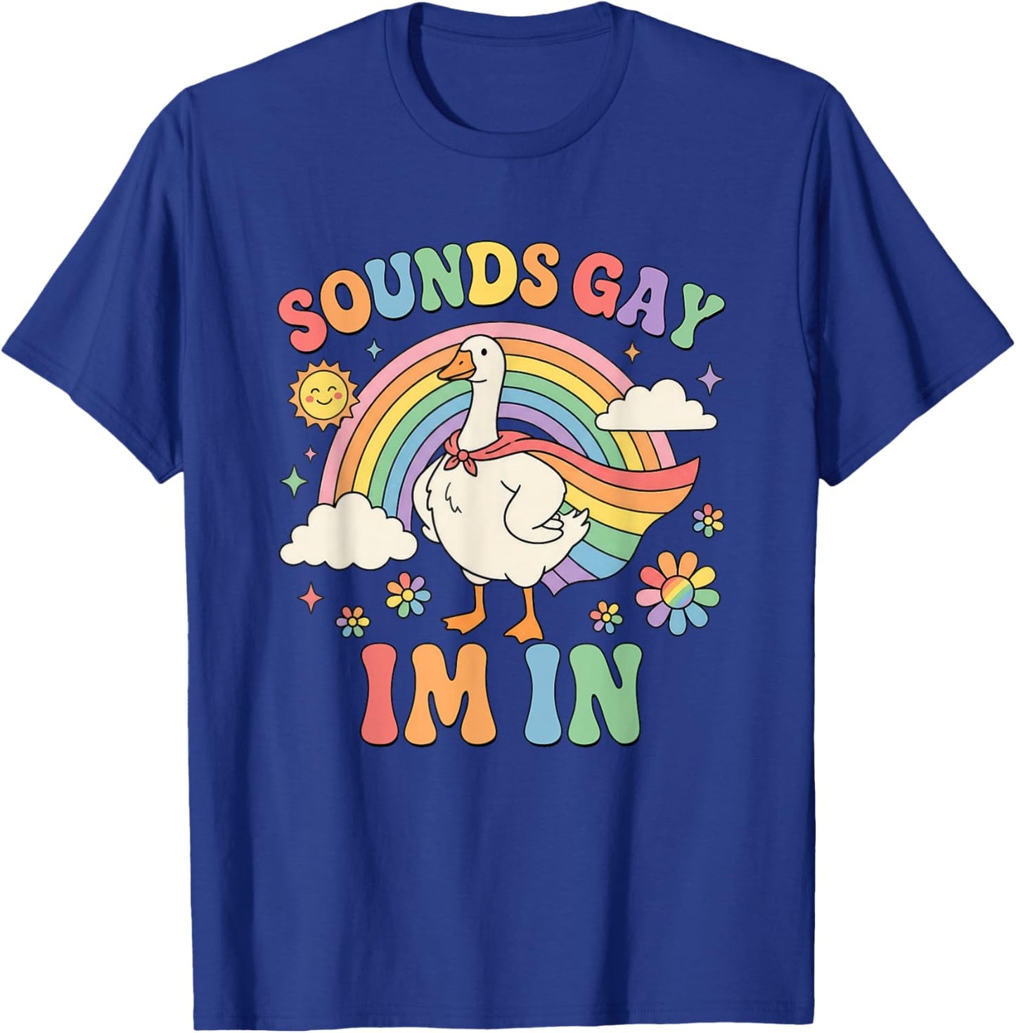 Sounds Gay Im in Funny Pride Month Rainbow Silly-Goose LGBT T-Shirt - T-Shirt | Royal
