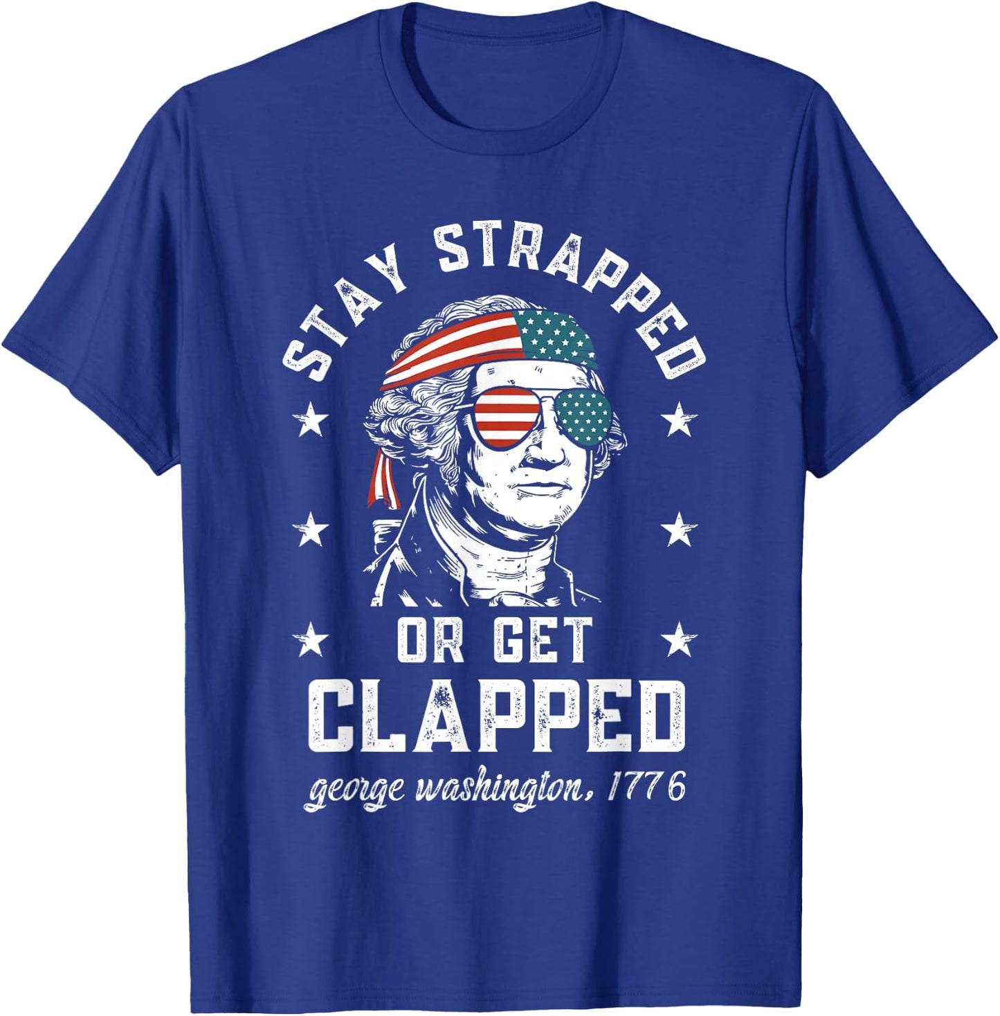 Stay Strapped or get clapped, George Washington,4th of July T-Shirt - T-Shirt | Royal